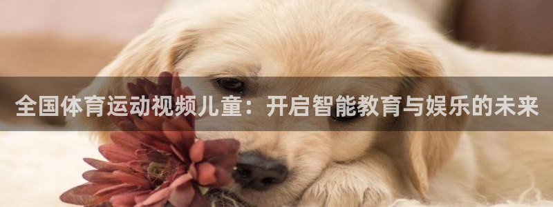 球速体育：全国体育运动视频儿童：开启智能教育与娱乐的未来