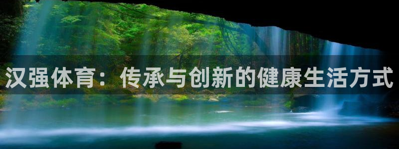 球速体育：汉强体育：传承与创新的健康生活方式