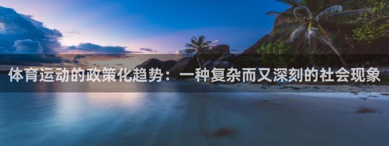 球速体育：体育运动的政策化趋势：一种复杂而又深刻的社会现象