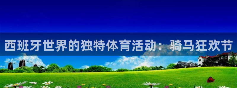 球速体育：西班牙世界的独特体育活动：骑马狂欢节