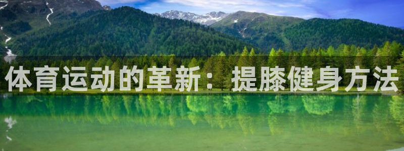 球速体育：体育运动的革新：提膝健身方法