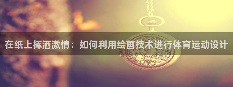 球速体育：在纸上挥洒激情：如何利用绘画技术进行体育运动设计